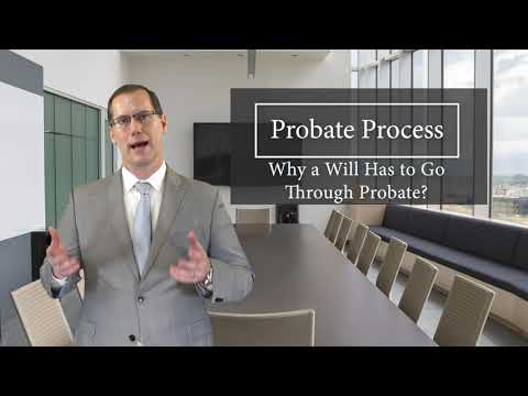 What is Probate and Why Does a Will Have To Go Through Probate?