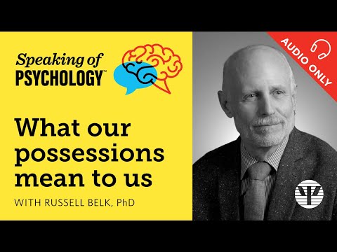 What our possessions mean to us, with Russell Belk, PhD | Speaking of Psychology