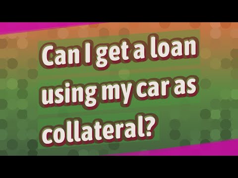 Can I get a loan using my car as collateral?