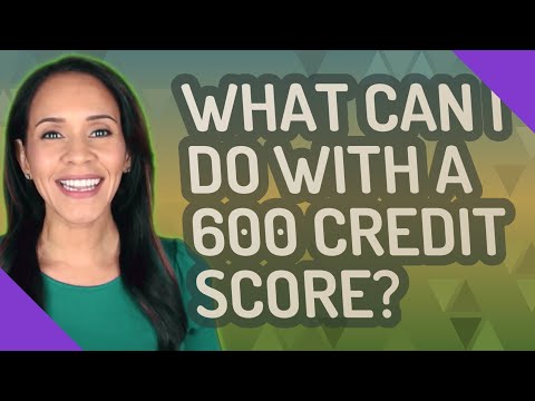 What can I do with a 600 credit score?