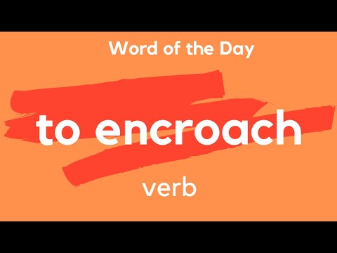 Word of the Day - TO ENCROACH. What does TO ENCROACH mean?