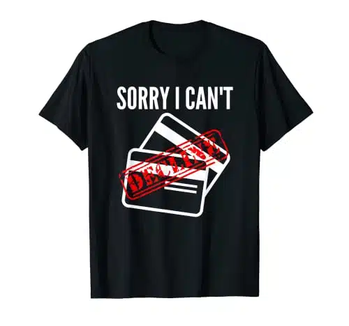 Sorry I Can'T Credit Card Declined Maxed Credit Cards T Shirt