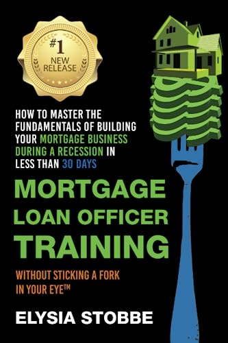 Mortgage Loan Officer Training How To Master The Fundamentals Of Building Your Mortgage Business During A Recession In Less Than Days Without ... (How To Without Sticking A Fork In Your Eye)