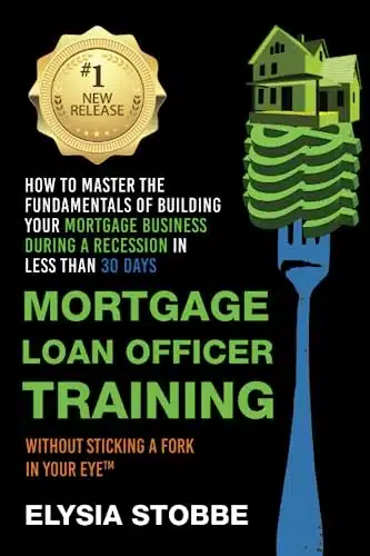 Mortgage Loan Officer Training How To Master The Fundamentals Of Building Your Mortgage Business During A Recession In Less Than Days Without ... (How To Without Sticking A Fork In Your Eye)