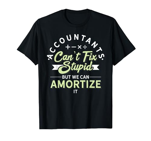 We Can'T Fix Stupid Amortize It Humor Funny Accountant T Shirt