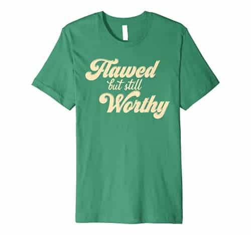 Flawed But Still Worthy T Shirt Redeemed And Forgiven Shirt