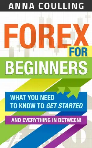 Forex For Beginners What You Need To Know To Get Started, And Everything In Between